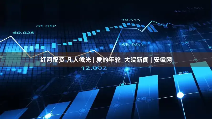 红河配资 凡人微光 | 爱的年轮_大皖新闻 | 安徽网