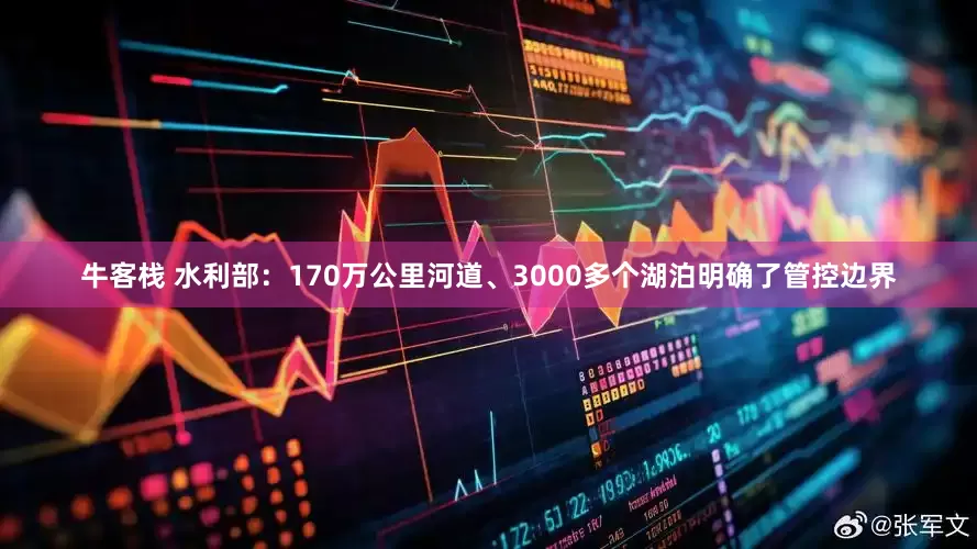 牛客栈 水利部：170万公里河道、3000多个湖泊明确了管控边界